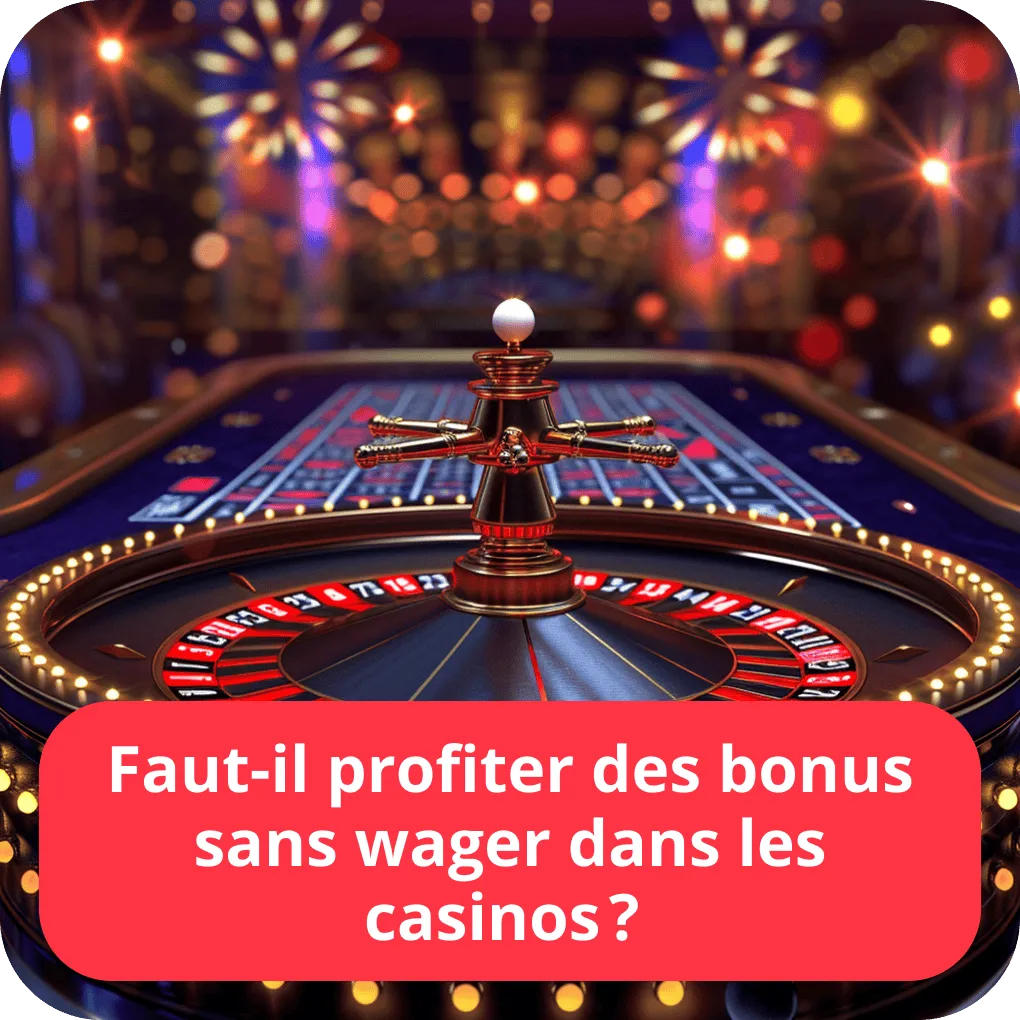 Faut-il profiter des bonus sans wager dans les casinos ? 