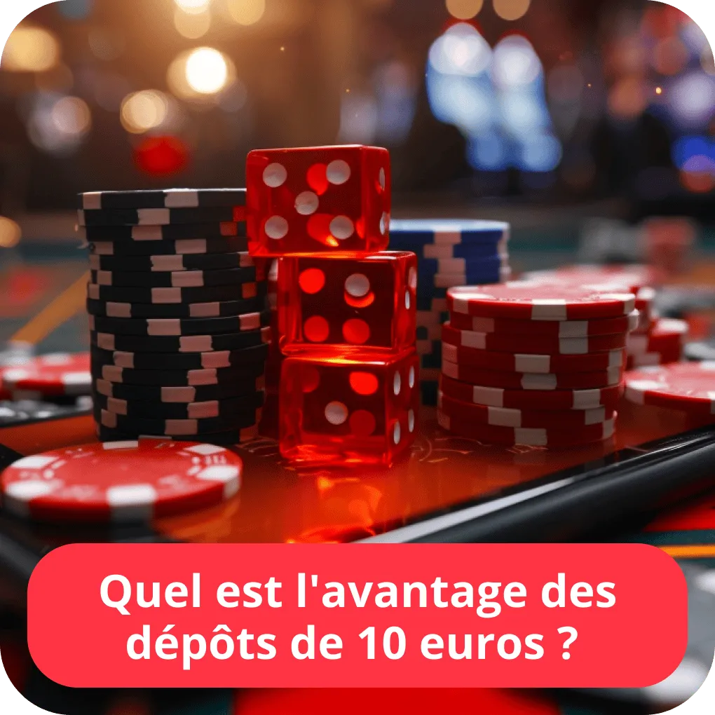 Quel est l’avantage des dépôts de 10 euros ? 