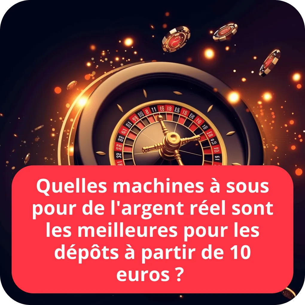 Quelles machines à sous pour de l’argent réel sont les meilleures pour les dépôts à partir de 10 euros ? 