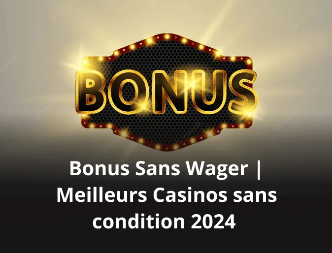 Bonus Sans Wager | Meilleurs Casinos sans condition 2024